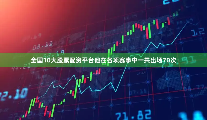 全国10大股票配资平台他在各项赛事中一共出场70次