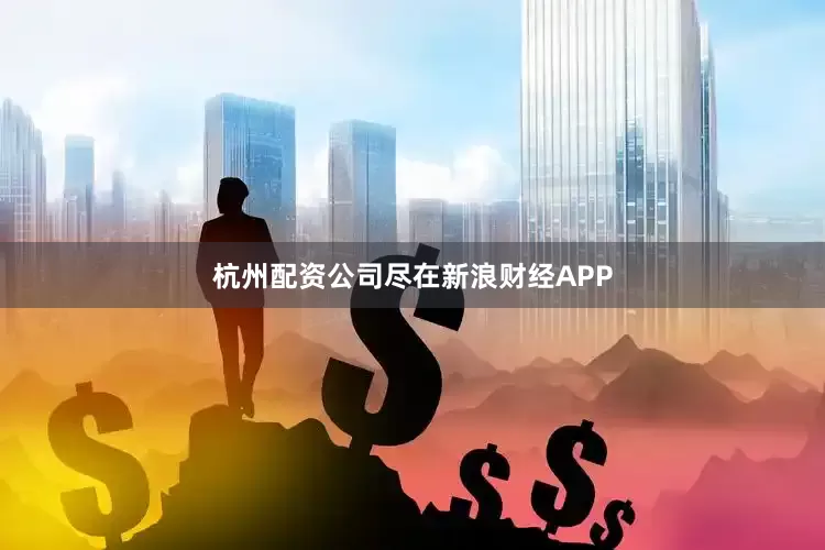 杭州配资公司尽在新浪财经APP