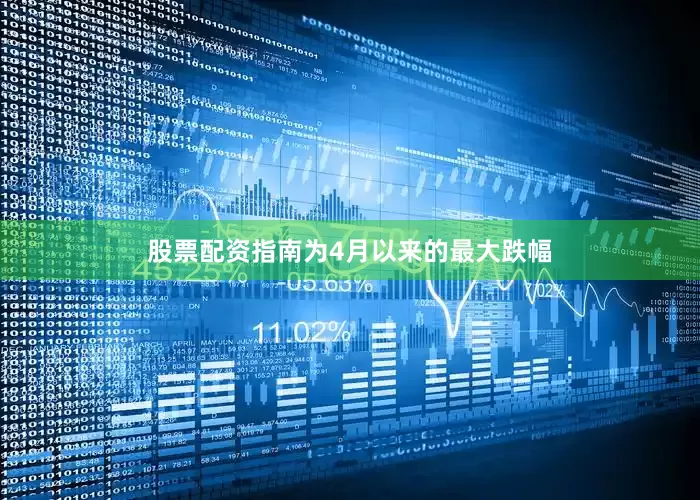 股票配资指南为4月以来的最大跌幅
