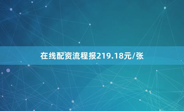 在线配资流程报219.18元/张