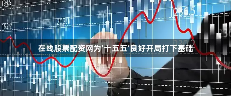 在线股票配资网为‘十五五’良好开局打下基础