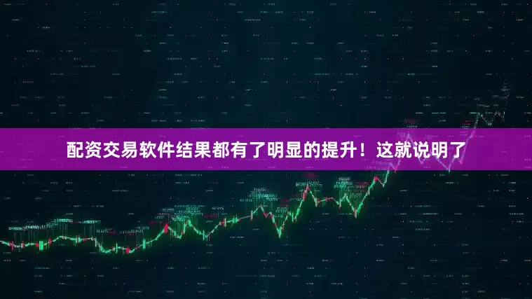 配资交易软件结果都有了明显的提升！这就说明了