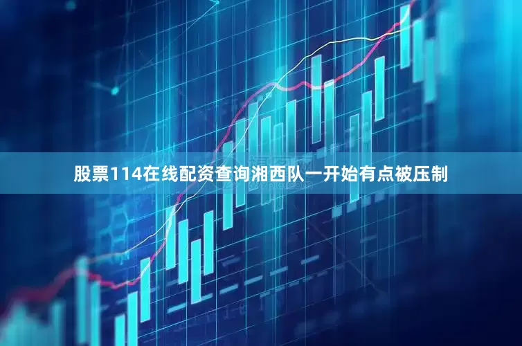 股票114在线配资查询湘西队一开始有点被压制