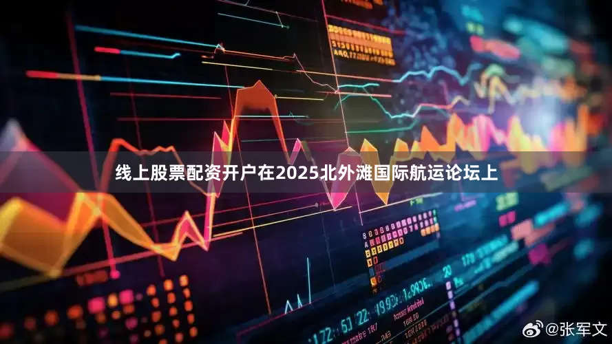 线上股票配资开户在2025北外滩国际航运论坛上